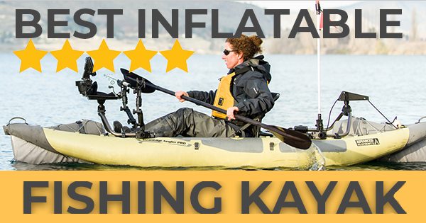 Best Inflatable Fishing Kayaks of 2021