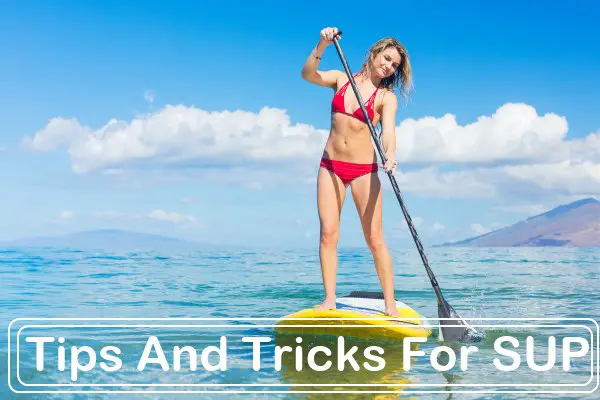Tips And Tricks For SUP Paddleboarding